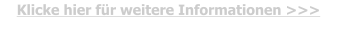 Klicke hier für weitere Informationen >>>